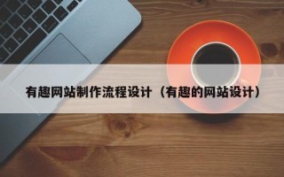 滁州有趣网站制作流程设计（有趣的网站设计）