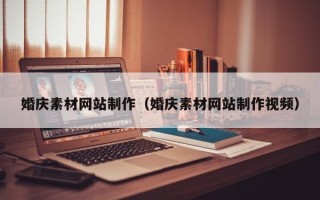 滁州婚庆素材网站制作（婚庆素材网站制作视频）
