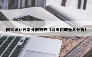 滁州网页设计元素分散对齐（网页构成元素分析）